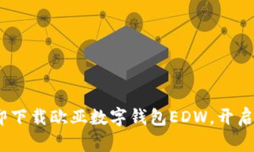 畅享未来金融：立即下载欧亚数字钱包EDW，开启您的数字财富之旅
