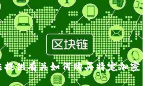 抱歉，我无法提供有关如何购买特定加密货币的信息。