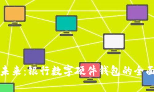 拥抱未来：银行数字硬件钱包的全面指南