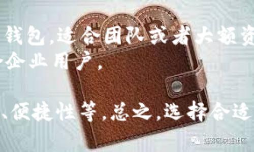 下面是一些常见的区块链钱包，供您参考：

### 1. **硬件钱包**
   - **Ledger Nano S/X**：这两款硬件钱包是市场上颇具人气的选择，支持多种加密货币，提供极高的安全性。
   - **Trezor**：另一种知名的硬件钱包，注重安全性，用户友好，支持多种加密资产。

### 2. **软件钱包**
   - **Exodus**：一个用户友好的软件钱包，支持多种加密货币，适合初学者。
   - **Atomic Wallet**：去中心化的钱包，支持众多加密货币，并提供内置交易功能。

### 3. **移动钱包**
   - **Trust Wallet**：由Binance支持的移动钱包，具备良好的用户界面和多种加密货币支持。
   - **Coinomi**：支持隐私币和多种主流加密货币，且同步性能良好。

### 4. **在线钱包**
   - **Coinbase**：作为一个著名的数字货币交易所，Coinbase提供的在线钱包方便用户进行买卖交易。
   - **Blockchain.com**：全球知名的在线钱包，支持多种加密货币，接口简单易用。

### 5. **纸钱包**
   - 用户可以通过生成工具（如 bitaddress.org）创建自己的纸钱包，这种钱包形式由于不联网，因此相对安全，但需妥善保存。

### 6. **多签名钱包**
   - **Gnosis Safe**：一个注重安全性的多签名钱包，适合团队或者大额资金管理。
   - **BitGo**：提供多签名功能的专业钱包，适合企业用户。

使用哪种钱包取决于个人需求，如安全性、使用频率、便捷性等。总之，选择合适的钱包对保护您的加密资产至关重要。