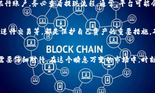 数字钱包中的数字货币，你准备好把财富变现了吗？

数字货币, 钱包, 变现/guanjianci

随着时代的进步和科技的飞速发展，数字货币逐渐成为了人们生活中不可或缺的一部分。无论是比特币、以太坊等主流数字货币，还是一些新兴代币，它们都承载着财富的希望。如果你手中持有这些数字货币，并且想要把它们成功实现变现，接下来我将为你阐述这个过程的各个环节，助你顺利将虚拟财富转化为现实利益。

了解数字货币的基础
在深入探讨如何出售数字货币之前，了解一些基本概念是非常必要的。数字货币，顾名思义，是以电子形式存在的货币，宽泛地说，包括了比特币、莱特币、以太坊等。它们可以通过各种交易平台进行买卖，价格随市场的供需情况而波动。买入这些数字货币的初衷各有不同：有的人是为了投资，希望在未来某一天获得丰厚的回报；而有的人则是为了体验新技术的魅力，参与到区块链的浪潮中。

选择合适的交易平台
想要出售数字货币，首先得选择一个靠谱的交易平台。市场上有许多数字货币交易所，比如Binance（币安）、Coinbase（康贝斯）、Huobi（火币）等。选择平台时，可以考虑以下几个因素：
ul
    listrong安全性/strong：选择拥有良好声誉和强大安全措施的平台，防止黑客攻击和资产损失。/li
    listrong手续费/strong：不同的平台收取的交易费用和提现费用可能不同，选择手续费适中的平台可以降低你的成本。/li
    listrong用户体验/strong：一个人性化、界面清晰的平台会让你在交易过程中更加顺畅，避免操作失误。/li
    listrong币种支持/strong：确保你想出售的数字货币在该平台上可以交易。/li
/ul

开设交易账户
选择好交易平台后，接下来就是开设一个账户。通常，这需要你提供一些个人信息，例如电子邮箱、手机号码等。为了遵循反洗钱（AML）和了解你的客户（KYC）法规，平台可能还会要求你上传身份证明文件。在完成账户注册后，可以通过银行转账、信用卡或者其他数字货币充值你的账户。

将数字货币转入交易所
一旦账户创建并充值成功，下一步就是将你的数字货币从钱包中转入交易所的账户。此过程涉及到你的数字钱包，它可以是硬件钱包（如Ledger、Trezor）、软件钱包（如Exodus、Trust Wallet）或者在线钱包（如MetaMask）。在钱包中找到你要出售的数字货币，输入交易所提供的接收地址，确认转账。一旦转账成功，你的数字货币便可以在交易所中进行买卖。

选择合适的出售方式
在交易平台中出售数字货币有多种方式，主要包括市场订单和限价订单。市场订单是以当前市场价格立即售出，操作简单但可能面临价格滑点；限价订单则允许你指定一个价格，只有价格达到要求时订单才会被执行，这样可以更好地控制卖出价格，但需要耐心等待。

监控市场价格
在出售数字货币之前，了解市场动态也是至关重要的。许多因素会影响数字货币的价格，例如市场新闻、政策法规、竞争币种的发展等。因此，关注相关的信息，善用技术分析工具，可以帮助你选择最佳出售时机。

完成交易与提现
一旦选择好出售方式并确认交易，平台会立即处理你的请求。当交易完成后，你的账户将会反映出售所得的法币或其他数字货币。此时，如果你希望将这些资金提取到你的银行账户，务必查看提现流程。通常，平台可能会要求你输入提取金额并选择提现方式，银行转账一般需要几天的处理时间。

安全理念与风险控制
数字货币市场波动剧烈，风险也相对较高。在交易过程中，除了关注市场价格外，也要增强自身的安全意识。启用双重身份验证（2FA）、定期修改密码、切勿在公共网络环境下进行交易等，都是保护自己资产的重要措施。确保个人信息及资产安全，方能放心参与到这场财富的变现之旅中。

总结
出售数字货币并不是一件复杂的事情，只要掌握了基本流程与注意事项，就能顺利将其转化为现实财富。从选择交易平台，到开设账户、转账、交易，再到提现，每一个环节都需要仔细对待。在这个瞬息万变的市场中，时刻保持学习和警觉，才能让自己的数字货币投资之路更加稳健与成功。

希望以上这些内容能够帮助到你在数字货币的变现过程中。如果你还有更多的问题或想要了解更深入的内容，随时可以继续询问！