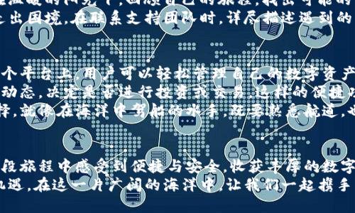 jiaotitpwallet安全转账，轻松无忧/jiaoti
tpwallet, 转账, 加密钱包/guanjianci

引言：拥抱数字财富的新时代
随着科技的飞速发展，数字货币如同晨雾中的老桥，悄然无声地架起了通往未来的新通道。在这条路上，tpwallet犹如一艘稳固的航船，为我们驶向数字财富的海洋。
tpwallet是一款新兴的加密数字钱包，不仅方便用户存储和管理数字资产，更提供了高效、安全的转账服务。无论是朋友之间的小额转账，还是商家与顾客之间的交易，tpwallet都能轻松应对，确保每一笔资金的安全、及时到账。

tpwallet的转账流程：简单便捷
很多人在使用tpwallet进行转账时，可能会感到有些陌生或紧张。而其实，一旦掌握了基本流程，便会发现转账就像是在阳光下悠然自得地划船一般，轻松且愉悦。
首先，用户需要确保自己的tpwallet钱包中已存有足够的数字货币，正如出发前检查好船员的装备。接着，打开tpwallet应用，单击“转账”选项。这一过程就如同打开一扇窗，让温暖的阳光洒进来。
然后，在转账界面输入收款方的钱包地址。这时候一定要仔细核对，确保无误，如同确认信件上的地址，以免将心意寄错。
接着，输入转账金额并选择合适的网络费用。在这里，用户可以选择“快速”、“标准”或“经济”几个选项，类似于选择乘坐“高铁”、“普通列车”或“公交车”。不同选项代表了到账速度和费用的不同。
最后，确认所有信息无误后，点击“发送”按钮，等待tpwallet为你完成这一切。这时，就是一声“起航！”的呼喊，船只开始在波涛中驰骋，带着你的小财富驶向彼岸。

转账中的安全措施：守护你的财富
在如今这个数字化的世界里，安全性比什么都重要。每一笔转账，就像是把财宝从一个地方转移到另一个地方，我们需要确保途中的安全，不受外界的干扰。
tpwallet采用了多重加密技术，确保用户的财务信息和资产安全。在转账过程中，将会生成一个独特的交易哈希值，用户可以用这个哈希值追踪转账进度，如同在大海中观察航向，确保船只在正确的方位航行。
此外，tpwallet还启用了双重身份验证功能，这一措施就如同给你的财富加上了一把坚固的大锁，只有经过多重验证，才能顺利完成交易。这种安全策略不仅提升了用户的信任感，也为风波浪涌的数字货币世界增添了一份信心。

遇到问题时的应对策略：冷静与判断
在转账的过程中，有时可能会遇到一些问题，比如转账未到账、不明错误提示等。在这些迷雾中，冷静和理性判断就显得尤为重要。
首先，用户应仔细确认转账记录，检查输入的钱包地址是否正确，金额是否填写无误。如同在温暖的阳光下，回顾自己的旅程，找出可能的误区。
如果确认没有错误，可以通过tpwallet的客户支持，寻求帮助。他们如同灯塔，能够指引你走出困境。在联系支持团队时，详尽描述遇到的问题和截图，有助于快速解决问题。

选择tpwallet的优势：不止转账，更是智慧的管理
选择tpwallet，不仅仅是因为它的转账便捷，更因为它是一个多功能的财富管理工具。在这个平台上，用户可以轻松管理自己的数字资产，追踪所有交易记录，制定个人的投资计划。
当你打开tpwallet，仿佛置身于一座富饶的数字银行。你可以随时查看账户余额，监控市场动态，决定是否进行投资或交易。这样的便捷功能，让每位用户都能掌握自己的财富动向。
不仅如此，tpwallet还定期推出有关市场趋势与投资分析的报告，助力用户做出明智的选择，就像在海洋中驾船的水手，既要熟悉航道，也要关注天气变化，才能驶向更加广阔的蓝海。

总结：与tpwallet一起，共创数字未来
在这个数字经济蓬勃发展的时代，tpwallet犹如一座桥梁，连接着传统与未来，让我们在这段旅程中感受到便捷与安全，收获丰厚的数字财富。
无论是转账、投资，还是财富管理，tpwallet始终在你身边，陪伴你一起迎接未来的挑战与机遇。在这一片广阔的海洋中，让我们一起携手，共创属于我们自己的数字未来。