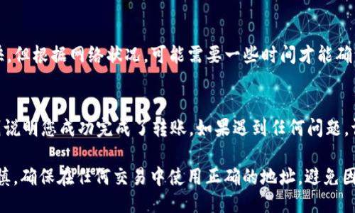 要将OKT（OKEx链上的代币）转到TP Wallet（TP钱包），您可以按照以下步骤操作：

步骤1：下载并安装TP Wallet
首先，如果您还没有TP Wallet，请先在您的智能手机上下载并安装该应用程序。TP Wallet可在iOS和安卓的应用商店中找到。确保从官方渠道下载安装，以保证安全性。

步骤2：创建或导入钱包
打开TP Wallet应用后，您可以选择创建新钱包或导入已有的钱包。如果您是新用户，请按照提示创建一个新的钱包，并记得保存助记词，以防丢失；如果您已有钱包，则可以通过助记词或私钥进行导入。

步骤3：获取TP Wallet的接收地址
在TP Wallet中，找到您希望接收OKT的地址。通常，您可以在“资产”或“钱包”选项卡下找到添加新资产的选项，然后选择OKT，并查看您的接收地址。请确保复制这个地址，并核对无误。

步骤4：登录OKEx账户
接下来，您需要登录到您的OKEx交易所账户。如果您没有账户，请先注册一个，并完成必要的身份验证流程。确保您的账户中有足够的OKT用于转账。

步骤5：发起转账
在OKEx平台上，找到“提现”或“转账”功能。选择OKT作为要转出的资产，并在相应的字段中粘贴您刚才从TP Wallet复制的接收地址。请仔细检查确认地址无误。

步骤6：填写转账数量和确认
输入您要转账的OKT数量。系统会显示相关的手续费信息。确认信息无误后，点击“提交”或“确认”按钮。根据安全需求，您可能需要输入验证码或进行其他身份验证。

步骤7：等待转账确认
提交转账请求后，您将会在OKEx系统中看到转账记录。转账处理时间通常很快，但根据网络状况，可能需要一些时间才能确认。在TP Wallet中，您可以在“资产”部分查看OKT的到账情况。

步骤8：查看TP Wallet中的余额
最后，打开TP Wallet，检查您的OKT余额以确保转账成功。如果余额已更新，则说明您成功完成了转账。如果遇到任何问题，请检查交易记录，或查看OKEx的支持页面或客服以获得帮助。

通过以上步骤，您可以将OKT从OKEx成功转移到TP Wallet中。请始终保持谨慎，确保在任何交易中使用正确的地址，避免因地址错误导致的资产损失。