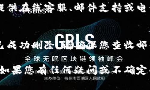 要删除TPWallet账户，通常可以按照以下步骤进行操作。不过，请注意，具体步骤可能会因平台更新而有所变化，建议您访问TPWallet的官方网站或联系客服以获取最新的信息。以下是一般的账户删除流程：

1. 登录TPWallet账户
首先，您需要用您的账户信息登录到TPWallet。确保输入正确的账号和密码，以便顺利进入您的账户管理页面。

2. 找到账户设置
在登录后，通常在页面的右上角或者侧边栏中会有一个“账户设置”或“个人中心”的选项。点击进入该页面以查看您的账户信息。

3. 进入账户删除选项
在账户设置页面中，寻找“删除账户”或者“注销账户”的选项。这一选项可能出现在“安全设置”或者“隐私设置”中。它的具体位置因版本不同而异，因此您可能需要仔细查看。

4. 阅读删除说明
TPWallet在账户删除过程中可能会要求您了解一些相关信息，比如删除账户后将无法恢复、账户内的余额也会被清空等。务必仔细阅读这些信息，确保您做出明智的决定。

5. 确认删除账户
了解全部信息后，按照平台的指引，通常需要输入密码或进行其他身份验证流程来确认您确实想要删除账户。然后按照指示完成账户删除的操作。

6. 联系客服（如有需要）
如果在账户删除的过程中遇到问题，可以通过TPWallet的客服渠道寻求帮助。他们通常提供在线客服、邮件支持或电话支持，让用户能够方便地解决疑问。

7. 检查确认邮件
完成上述步骤后，TPWallet可能会向您的注册邮箱发送一封确认邮件，以确认您的账户已成功删除。请确保您查收邮件，并保持邮箱的安全。

请注意，以上步骤为一般指导，实际情况可能因TPWallet的更新或政策变化而有所不同。如果您有任何疑问或不确定的地方，务必联系客服以获取准确的信息和帮助。