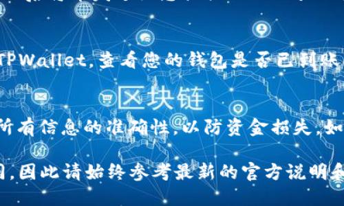 将币从OK交易所转移到TPWallet的步骤如下：

第一步：准备工作
在进行转账之前，请确保您已在TPWallet上创建了钱包，并记录好您的钱包地址。TPWallet支持多种加密货币，请确保您转移的币种是TPWallet所支持的。

第二步：登录OK交易所
访问OK交易所的网站，输入您的账户信息进行登录。如果您还没有账户，您需要先进行注册并完成身份验证。

第三步：找到提币页面
在登录后，导航至“资产”或“钱包”部分，然后选择“提币”选项。每个交易所的界面可能会略有不同，但通常在右上角或侧边栏可以找到相关链接。

第四步：选择币种
在提币页面，您将看到支持提币的各种加密货币列表。选择您想要转移到TPWallet的币种，例如比特币（BTC）、以太坊（ETH）等。

第五步：输入TPWallet地址
在相应的字段中，输入您在TPWallet中获得的钱包地址。请确保复制粘贴时没有遗漏任何数字或字母，因为错误的地址可能导致丢失资产。如果可以，建议先发送少量币种进行测试，以确保地址无误。

第六步：输入提币数量
在提币数量的输入框中，填写您想要转移的币的数量。请注意某些币种可能有最小提币限制，确保您达到该要求。

第七步：确认信息
在提交提币请求之前，请仔细检查您输入的钱包地址和转移金额。任何错误都可能导致资金丢失，确认无误后，继续下一步。

第八步：完成安全验证
OK交易所通常会进行安全验证，例如短信验证或邮箱验证，确保是您本人在操作。根据提示完成相应的安全验证步骤。

第九步：提交申请
验证完成后，您可以点击“提交”按钮，发起提币请求。交易所会处理此请求，并在不久后将币发送至您提供的TPWallet地址。

第十步：确认到账
在您提交提币申请后，可以稍等一段时间，通常几分钟到几小时不等。您可以打开TPWallet，查看您的钱包是否已到账。若长时间未到账，可以在OK交易所查找提币记录，确认状态是否显示为“已完成”。

总结
通过以上步骤，您应该能顺利将币从OK交易所转入TPWallet。务必在转账前确认所有信息的准确性，以防资金损失。如果遇到任何问题，建议联系交易所的客服支持，获取更专业的帮助。

请注意，以上步骤为一般性指导，实际操作中可能因交易所或钱包更新而有所不同，因此请始终参考最新的官方说明和指导。
