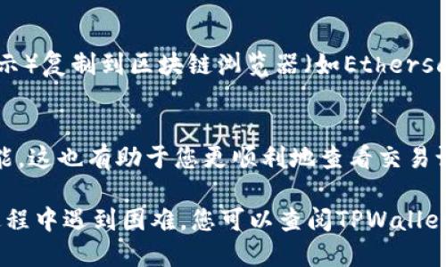 要查看TPWallet中的交易记录，您可以按照以下步骤进行：

1. **打开TPWallet应用**：
   - 首先，在您的设备上启动TPWallet应用。如果您还没有下载，可以在应用商店找到并安装。

2. **登录您的账户**：
   - 输入您的钱包地址和密码，登录到您的TPWallet账户。如果您是第一次使用，可能需要进行初始设置。

3. **访问交易历史**：
   - 登录后，寻找一个“交易”或“交易记录”的部分，这通常可以在主菜单或侧边栏中找到。有些钱包会直接在首页展示最近的交易。

4. **查看交易详情**：
   - 点击相关交易记录，您通常会看到交易的详细信息，例如交易时间、金额、发送方和接收方地址、交易状态等。

5. **使用区块链浏览器**：
   - 如果您想查看更详细的交易信息，您可以将交易哈希（在交易记录中会显示）复制到区块链浏览器（如Etherscan、BscScan等）中进行查询。这样您可以看到交易的确认状态和其他链上信息。

6. **保持钱包更新**：
   - 确保您的TPWallet应用始终保持更新，以获得最佳用户体验和最新的功能。这也有助于您更顺利地查看交易记录。

通过以上步骤，您应该能够顺利找到并查看TPWallet中的交易记录。如果您在过程中遇到困难，您可以查阅TPWallet官方的帮助文档或联系客服以获得支持。