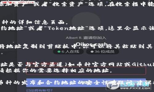 在TPWallet中查询币的合约地址，可以按照以下步骤进行。TPWallet是一个支持多个区块链的钱包应用，它提供了用户友好的界面和多种功能，以方便用户管理他们的数字资产。

### 第一步：下载并登录TPWallet
如果你还没有安装TPWallet，可以在应用商店（如App Store或Google Play）搜索“TPWallet”并下载。安装完成后，打开应用程序并使用你的账户信息登录。

### 第二步：查找你想要的币种
1. **主页查看**：打开TPWallet后，主页上会显示你当前钱包中已有的资产。你可以滑动屏幕，查看已添加的币种。
2. **添加币种**：如果你想查询某个尚未显示的币种，可以点击“添加资产”或者“搜索资产”选项。在搜索框中输入币种的名称。

### 第三步：查看币种详情
1. **选择币种**：找到并选择你想查询的币种，这将带你进入该币种的详细信息页面。
2. **合约地址查看**：在币种详情页面中，往下滑动，你会看到“合约地址”或者“Token地址”选项。这里会显示该币种在区块链上的合约地址。

### 第四步：复制合约地址
如果你需要使用这个地址，可以点击合约地址旁边的“复制”按钮，将地址复制到剪贴板中。你可以将其粘贴到其他应用中，或者在其他平台上使用。

### 第五步：额外注意事项
- 确保你查看的是正确的币种。如果同名币种较多，请核实合约地址是否与官方渠道（如币种官方网站或Github）提供的信息一致。
- 有些币种可能会显示多个合约地址（例如在不同链上的版本），请根据你的需要选择相应的地址。

以上是在TPWallet中查询币合约地址的详细步骤。如果你对特定币种的发布和合约地址的安全性有疑问，建议参考官方文档或社区讨论以获取最新信息。