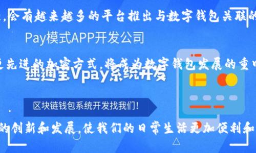 数字钱包是现代金融科技的一个重要组成部分，它将传统支付方式与现代科技结合，为用户提供便捷的支付体验。以下是数字钱包的一些主要对比，涉及多个主流品牌及其应用场景。

### 常见数字钱包品牌

1. **PayPal**
   - 特点：全球广泛使用，支持多种货币，安全性高，用户体验良好。
   - 典型应用场景：在线购物，跨国汇款。

2. **Apple Pay**
   - 特点：与Apple设备深度整合，支持轻松、快速支付。
   - 典型应用场景：超市、餐厅，无现金购物。

3. **Google Pay**
   - 特点：跨平台使用，支持多种支付方式，可以存储优惠券和积分。
   - 典型应用场景：购物网站、线下商店支付。

4. **Alipay (支付宝)**
   - 特点：在中国最流行，提供广泛的金融服务，功能齐全。
   - 典型应用场景：生活缴费、转账、购物。

5. **WeChat Pay (微信支付)**
   - 特点：与微信社交平台无缝连接，支付便捷。
   - 典型应用场景：亲友间小额转账、商铺支付。

### 数字钱包的对比图表

为了帮助用户更直观地了解不同数字钱包的优劣，可以制作一张对比图，展示各品牌的核心功能、手费特点、安全性等信息。

- **安全性**
  - 加密技术
  - 用户身份验证方式
  
- **支付方式**
  - 信用卡、借记卡绑定
  - 其他支付选项（如余额支付）

- **用户体验**
  - 界面友好度
  - 响应速度

- **可接受商户**
  - 在线平台
  - 线下实体店

### 数字钱包的应用场景

数字钱包在现代生活中的应用非常广泛，以下是几个具体的场景：

1. 日常购物
在繁忙的超市中，排队结账时，用户只需打开手机中的数字钱包，轻触支付码，便可完成交易，省去寻找零钱的麻烦。在这片充满晨曦的购物天堂，数字钱包让每一次消费变得轻松愉快。

2. 餐饮支付
想象一下，您在一家热闹的餐馆中，特色菜肴香气四溢，而您不再需要翻找现金或信用卡。只需将手机靠近POS机，简单而方便的数字支付，犹如给用餐体验增添了一抹清新的色彩。

3. 在线交易
在全球范围内的电商平台，您可以轻松完成各种商品的购买。数字钱包提供了便捷而安全的支付选项，让购物的乐趣加倍。尤其是在那张充满折扣的购物车页面，数字钱包的存在使得下单变得如此简单，让你无忧畅享。

4. 社交转账
在人际关系的细腻交流中，往往一杯咖啡的费用、朋友之间的借款让人尴尬。此时，只需通过数字钱包轻松转账，即可让清晰的财务往来不再影响情感的微妙平衡。在繁华的都市，人与人之间的互动变得更加紧密。

### 数字钱包的发展前景

随着科技的不断进步和人们生活方式的改变，数字钱包未来将有更广泛的应用前景。它不仅能够满足日常消费需求，还将进一步连接着各类服务与平台。

1. 更普及的应用
未来，数字钱包将与更多的生活场景结合，例如共享出行、智慧城市的服务等。想象一下，在城市的每一个角落，您都可以用手机轻松支付，从而享受便捷的生活。

2. 金融服务的扩展
除了支付功能，数字钱包还可能提供更多金融服务，如投资理财、信用管理等。随着人们理财意识的增强，会有越来越多的平台推出与数字钱包关联的便利金融服务。

3. 安全与隐私的保障
在信息安全日益受到关注的今天，未来的数字钱包需要在安全性方面不断创新。采用生物识别技术和更先进的加密方式，将成为数字钱包发展的重中之重，保证用户的信息与资金安全。

### 结论

数字钱包不仅仅是一种支付工具，更是现代生活中不可或缺的一部分。随着科技的进步，它将迎来更多的创新和发展，使我们的日常生活更加便利和丰富。无论是在繁华的商业街，还是在舒适的家庭环境中，数字钱包的存在都将为我们带来无尽的可能。
