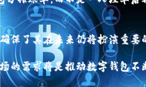 数字钱包并不是S（即“失效”或“过时”），相反，它们在现代经济中发挥着越来越重要的作用。以下是一些对数字钱包重要性和未来前景的分析：

数字钱包的定义与发展
数字钱包是一种电子设备或应用程序，使用户能够储存、发送和接收数字货币或传统货币的电子形式。最早的数字钱包可以追溯到90年代，但随着智能手机的普及以及电子商务的快速发展，数字钱包的使用率逐年攀升。从传统的银行转账到现在的即时支付，数字钱包为消费者和商家提供了更加便利和安全的支付方式。

用户体验与便利性
随着生活节奏的加快，消费者对于支付方式的要求逐渐提高。数字钱包提供了高度的便利性与灵活性。想象一下，当你走在繁华的商业街，手中握着手机，只需轻轻一触，就能完成购物支付，而不再需要翻找现金或信用卡。无论是在实体店、网上购物，还是转账给朋友，数字钱包的操作都一目了然，反应迅速，让生活变得更加高效。

安全性与隐私保护
对于许多人而言，安全性是使用数字钱包时最为关心的问题。数字钱包通常采用了先进的加密技术，确保用户的账户信息和交易记录不会被泄露。同时，多重身份验证、指纹识别等安全措施也让用户的资金得到了更好的保护。用户再也无需担心遗落信用卡后遭遇盗刷的风险，安全的支付体验让数字钱包在用户群中越来越受欢迎。

数字钱包在国际支付中的作用
在传统的国际支付中，手续费高昂且转账时间漫长，而数字钱包则为跨国交易提供了一种全新的解决方案。用户无论身处何地，均可通过手机即时完成资金转账。这尤其对于那些经常出国旅游或在海外工作的个人来说，数字钱包大大简化了资金管理的复杂性。

未来的数字钱包趋势
随着金融科技的不断进步，数字钱包的趋势将会更加多样化。我们可以期待更多的创新功能，例如与区块链技术结合的去中心化钱包、支持各种数字资产的多元化支付功能等。此外，数字钱包将可能成为个人财务管理的新工具，通过提供智能分析，帮助用户实现更高效的资金规划。

文化与社会影响
数字钱包不仅仅是金融工具，它也在潜移默化中影响了我们的消费习惯与社交行为。想象一下，年轻一代在咖啡馆里聚会时，他们更愿意通过数字钱包分摊账单，而不是一人埋单后再分别兑换现金。这种新型的支付方式逐渐成为新常态，让我们在享受便利的同时，也增进了人与人之间的互动与联系。

总结
综上所述，数字钱包并不显得过时，而是正在以前所未有的速度和方式改变着我们的生活和消费行为。它的便利性、安全性以及对现代经济的适应性，确保了其在未来仍将扮演重要的角色。对于每一个消费者而言，拥抱数字钱包，不仅是迎合时代潮流的选择，更是提升生活品质的重要一步。 

数字钱包的确切未来还难以预测，但毫无疑问的是，它正在驱动金融技术的发展，影响着人们的生活方式和商业活动。在这一过程中，用户的反馈与市场的需求将是推动数字钱包不断革新和的关键因素。