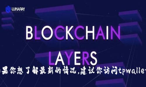 截至我的最后信息更新（2023年10月），tpwallet下架的具体情况是根据相关市场或商店的政策而定的，可能会发生变化。如果你想了解最新的情况，建议你访问tpwallet的官方网站或相关商城的公告，以获取准确的信息。你也可以查看社交媒体平台和讨论论坛，以了解其他用户的反馈和经验。