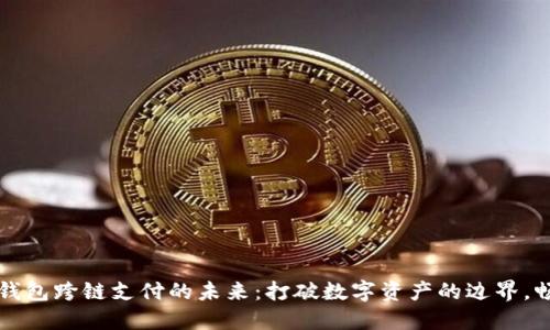 探索区块链钱包跨链支付的未来：打破数字资产的边界，畅享自由交易
