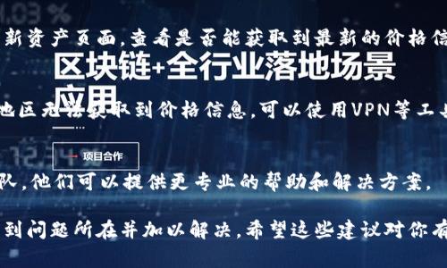 在使用TPWallet时，如果你发现某个币种的显示价格为0，这可能由多个因素造成。以下是一些常见的原因和解决方案：

1. 网络问题
首先，确保你的网络连接稳定。网络不稳定可能导致无法正确获取最新的市场价格。这可以通过刷新应用或者重新连接网络来解决。

2. 交易所价格信息未更新
TPWallet通常会从多个交易所获取币的最新价格信息。如果某个交易所没有及时更新价格信息，可能导致显示为0。建议检查其他交易所的价格信息，确认是否存在同样的问题。

3. 币种停盘或下架
有时候，某些币种因项目问题或市场原因，可能被交易所下架或暂停交易。此时，TPWallet会显示该币种的价格为0。确认该币种的官方消息，了解其当前状态。

4. 应用缓存问题
应用的缓存数据有时可能导致显示错误。可以尝试清除TPWallet的缓存或者重新安装应用，以恢复正常的数据显示。

5. 版本问题
确保你的TPWallet是最新版本。旧版本的应用可能存在已知的兼容性或者显示问题。前往应用商店更新至最新版本。

6. 资产未同步
有时，您的资产可能未与最新的区块链数据同步。可以尝试手动刷新资产页面，查看是否能获取到最新的价格信息。

7. 地区限制
某些地区可能会对特定的币种进行限制，导致该币种在你所在的地区无法获取到价格信息。可以使用VPN等工具尝试连接到其他地区的网络，以确认是否是这个原因造成的。

8. 联系支持团队
如果以上方法都无法解决问题，建议联系TPWallet的客服支持团队。他们可以提供更专业的帮助和解决方案。

面对币显示价格为0的问题，不必惊慌。通过以上步骤，通常可以找到问题所在并加以解决。希望这些建议对你有所帮助，让你能够顺利地在TPWallet上进行数字货币交易！