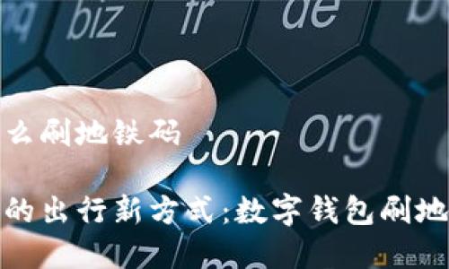 数字钱包怎么刷地铁码

一键激活你的出行新方式：数字钱包刷地铁码全攻略