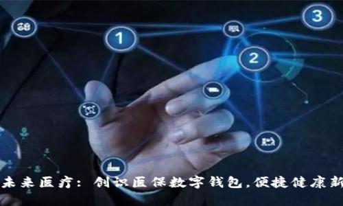 开启未来医疗: 创识医保数字钱包，便捷健康新选择