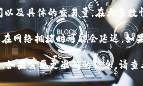 转移到 TPWallet 的时间通常取决于几个因素，包括网络繁忙程度、所用区块链的确认时间以及具体的交易量。在大多数情况下，转账可以在几分钟内完成，但在高峰期可能需要更长时间。

具体而言，如果你在以太坊区块链上进行转账，交易确认时间一般在 10 到 20 秒之间，但在网络拥堵时可能会延迟。如果你使用的是其他区块链，比如币安智能链，转账时间也是相对较短的，通常在几分钟内完成。

为了确保你的转账尽快处理，建议选择适当的网络费用，并在网络不太繁忙的时段进行交易。如果需要更准确的信息，请查看 TPWallet 的官方文档或支持页面，以了解不同链的转账时间。
