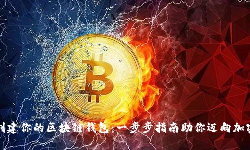 轻松创建你的区块链钱包：一步步指南助你迈向加密世界