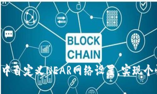 如何在TP Wallet中自定义NEAR网络设置，实现个性化数字资产管理
