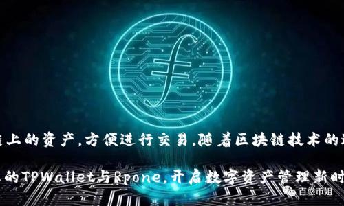 为确保您能够成功连接TPWallet与Rpone，以下是详细步骤和说明，帮助您了解这一过程的各个方面。

一步步连接TPWallet和Rpone

TPWallet是一款受欢迎的多链钱包，它支持多种加密资产的管理和交易。而Rpone则是一个相对较新的区块链项目，旨在为用户提供高效、安全的数字资产管理。将这两个平台连接起来，您可以更方便地管理和交易您的数字资产。以下是具体步骤：

步骤一：下载和安装TPWallet

首先，您需要在自己的手机或电脑上下载并安装TPWallet。您可以在应用商店中搜索“TPWallet”进行下载，或者访问其官方网站以获取最新版本。一旦安装完成，打开TPWallet应用。

步骤二：创建或导入钱包

在TPWallet中，您可以选择创建一个新钱包或导入现有的数字钱包。如果您之前已经使用TPWallet，那么选择导入钱包，并按照提示输入您的助记词或私钥。如果是新用户，则只需按照步骤创建一个新钱包，并确保妥善保存您的助记词，以防丢失。

步骤三：获取Rpone的相关信息

在连接TPWallet与Rpone之前，您需要收集一些关于Rpone的信息。这些信息通常包括Rpone的合约地址、网络类型（如以太坊、BSC等）以及RPC节点地址。您可以在Rpone的官方网站或其官方文档中找到这些信息。

步骤四：在TPWallet中添加Rpone网络

完成上述步骤后，您需要在TPWallet中添加Rpone网络。以下是具体操作：

ol
    li打开TPWallet应用，进入“设置”选项。/li
    li选择“网络管理”或“添加网络”。/li
    li填写网络名（如Rpone），并输入相关的RPC节点地址和合约地址。/li
    li保存设置，返回主界面。/li
/ol

步骤五：进行资产转移和交易

现在，您已经成功连接了TPWallet与Rpone。您可以在TPWallet中查看Rpone上的资产，进行转账、兑换等操作。如果您要将资产从Rpone转移至TPWallet，只需选择转账功能，输入目标地址和转账金额，然后确认交易即可。

注意事项

在连接和使用TPWallet与Rpone时，请注意以下事项：

ul
    li确保您使用的是官方渠道下载的钱包应用，避免使用非官方应用造成资产损失。/li
    li定期备份您的助记词和私钥，保障您的财产安全。/li
    li在进行交易时，确认受益地址的准确性，以避免转账错误。/li
    li关注Rpone的官方网站和社交媒体，获取最新的动态和技术支持。/li
/ul

总结

将TPWallet与Rpone连接是一项相对简单的操作，只需按照上述步骤进行即可。通过这种方式，您将能够灵活管理不同区块链上的资产，方便进行交易。随着区块链技术的进一步发展，越来越多的用户开始关注和使用这些新兴的平台，希望您能在使用TPWallet与Rpone的过程中获得良好的体验。

通过对钱包的合理使用和管理，您不仅可以保护您的数字资产，还能更好地探索区块链的无限可能。所以，赶紧行动吧，连接您的TPWallet与Rpone，开启数字资产管理新时代！