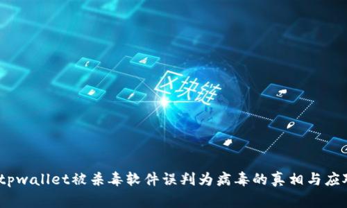 警惕！tpwallet被杀毒软件误判为病毒的真相与应对策略