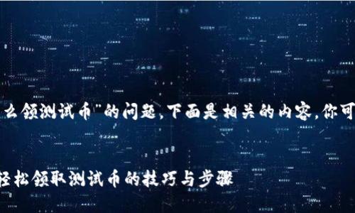 对于“中本聪tpwallet建好怎么领测试币”的问题，下面是相关的内容，你可以根据需要进行调整和修改。


中本聪TP Wallet新手指南：轻松领取测试币的技巧与步骤