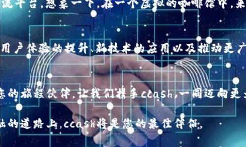 数字货币新时代的护航者：深入探索ccash数字货币钱包

数字货币, ccash, 钱包/guanjianci

引言：未来已来，数字财富掌中宝
在这个科技飞速发展的时代，数字货币正如璀璨的星星，照亮了人们追逐财富的新路径。而ccash数字货币钱包，如同一位精明的导航员，指引着我们在这片未知的海洋中扬帆起航。无论您是投资者，还是对区块链技术抱有好奇的人，ccash都将为您提供一站式的数字资产管理解决方案。

ccash数字货币钱包的背景与发起
想象一下，您走在繁华的都市街头，周围是闪烁的霓虹灯和正在讨论投资的路人。就在这样的环境中，ccash钱包的问世源于对传统货币信任危机的深刻思考。面对不断上涨的通货膨胀和国际局势的不确定性，ccash钱包应运而生，致力于为用户提供一款安全、便捷且高效的数字货币存储工具。

功能剖析：多维度的数字资产管理
ccash数字货币钱包并非仅仅是一个传统意义上的“钱包”，它似一把多功能的瑞士军刀，拥有丰富的功能，能够满足不同用户的需求：
ul
  listrong安全性：/strong在数字货币的世界里，安全尤为重要。ccash钱包采用了多重加密技术，仿佛在您的资产周围筑起了一道高墙，保障您的每一枚比特币和以太坊都如同国库里的黄金般安全。/li
  listrong便捷性：/strong简单而直观的用户界面，让每一次的操作都如同在晨光中轻轻划过平静的湖面，流畅而愉悦。用户只需轻轻一触，就能完成资产的转账与接收。/li
  listrong多币种支持：/strong无论是比特币、以太坊，还是各种新兴的山寨币，ccash钱包都为其打开了大门。每一位数字货币爱好者都能够在这里找到属于自己的投资乐园。/li
/ul

使用体验：如潮水般涌来的便利
第一次打开ccash钱包，就仿佛站在辽阔的海边，感受到那股自由与无限的浪潮。您可以轻松地查看资产总值、过往交易记录，以及市场动态。每一次交易后，钱包都会为您发送实时的确认通知，犹如为您守护的忠实助手。

安全保障：筑起数字财富的长城
正如老谚所说：“不怕慢，就怕站。”在数字货币投资的路途上，安全是第一要义。ccash的钱包提供了两步验证和生物识别等多重安全措施，确保您的资产不会在夜色的掩盖下悄然消失。

社区与支持：共建数字货币的未来
ccash不仅是一个产品，更是一个深厚的社区。无论是初创业者还是经验丰富的投资者，ccash都提供了相应的技术支持和交流平台。想象一下，在一个虚拟的咖啡馆中，来自世界各地的人们分享各自的经验和见解，共同探讨未来的数字货币发展趋势。

未来展望：数字货币的浪潮永不停息
随着全球社会越来越依赖数字化交易，ccash数字货币钱包正如一艘巨轮，在时代的潮流中稳步前行。未來，它将继续致力于用户体验的提升、新技术的应用以及推动更广泛的区块链教育。就好比那缕晨曦，逐渐驱散夜幕，带来希望与光明。

总结：与ccash同行，拥抱数字未来
在这条充满机遇与挑战的数字货币之路上，ccash数字货币钱包黄芪干燥而熠熠生辉。它不仅是资产的储存工具，更是陪伴您的旅程伙伴。让我们携手ccash，一同迈向更为繁荣的数字新时代，迎接每一个朝阳的到来，在财富的道路上，选择勇敢前行。 

希望通过这篇介绍，能够让您对ccash数字货币钱包有更深入的了解，激发您在数字货币领域探索的热情。在科技与财富交融的道路上，ccash将是您的最佳伴侣。
