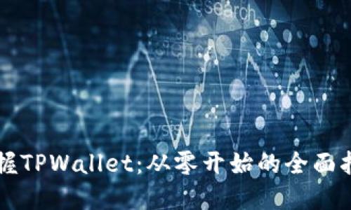掌握TPWallet：从零开始的全面指南