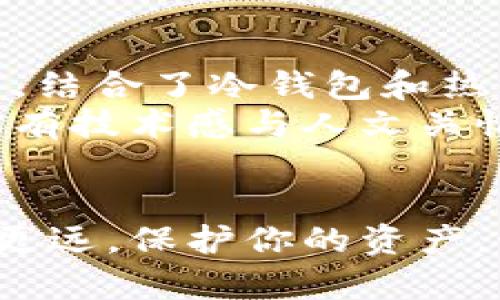 基于区块链的资产保护：冷钱包与热钱包的终极指南

区块链, 冷钱包, 热钱包/guanjianci

引言：区块链的双重守护
在数字资产的浩瀚星海中，区块链技术如同一艘航行在未知海域的船只，承载着财富的希望。然而，这条航行之路并非没有风浪，保护这些财产的方式显得尤为重要。在众多保护方式中，冷钱包和热钱包宛如两个相辅相成的守护者，承诺着安全与便利。

什么是冷钱包？
冷钱包就像是在冰冷的雪山之巅，安全而静谧地存放着珍贵的宝藏。它是一种离线存在的存储方式，通常不与互联网连接，因此更不易受到黑客攻击。冷钱包的种类多种多样，硬件钱包、纸质钱包都是其代表。
硬件钱包就像一个掌心大小的金库，内部封存着你的私钥，开启它需要特定的密码，就如同每个金库都有独特的钥匙。想象一下，晚上在温暖的家中，你提取硬件钱包，连接到电脑上，迅速发送或接收加密货币，但你始终保持着对其安全性的一份安心。
纸钱包则更像一张精美的名片，上面印着你的公钥和私钥。只需将其妥善保管，便能在需要时取用。然而，纸质的脆弱也提醒着人们，如果随意丢弃或损坏，后果可能不堪设想。

什么是热钱包？
相对而言，热钱包则如温暖的阳光洒在大地上，随时准备与世界互动。热钱包是一种在线存储方式，它能够迅速访问你的数字资产，方便便捷地进行交易。通常，热钱包是通过网络应用程序或移动应用程序提供的，可以直接访问并管理你的资金。
想象一下，在一个阳光明媚的午后，通过手机应用随时查看你的资产，快速完成交易，热钱包的便利让你如沐春风。然而，它的公开性和互联网连接也将你暴露在潜在风险之中，如同阳光下嬉戏的流浪者，虽享受着温暖，但也难以完全避免危险的阴影。

冷钱包与热钱包的对比
冷钱包和热钱包各有优缺点，如同天平两端的砝码。冷钱包的优点在于安全性，它能够有效隔离风险，让你的资产更安全。然而，在日常交易中却显得笨拙，尤其在需要频繁进行交易时，不便之处尽显。
热钱包则以其便捷而著称，让你可以随时随地进行交易，带来无与伦比的便利。但它的安全性难以与冷钱包相提并论，难免使人心浮气躁。

如何选择适合你的钱包？
选择冷钱包还是热钱包，最终要基于个人需求与风险承受能力。如果你是刚进入数字资产领域的新人，或许热钱包是个不错的选择，随时了解市场波动，进行及时交易。然而，如果你的财富积累如同积攒的寒冬储备，冷钱包无疑是更为安全的选择。
同时，也可以选择两者结合使用。在大部分时间内将资产存放在冷钱包中，待需要交易时，再将其转移到热钱包，以享受灵活性。

安全性与保护措施
无论选择冷钱包还是热钱包，安全性始终是重中之重。在冷钱包的使用中，务必要记住种子短语，不要与他人分享；而热钱包中，要开启两步验证，确保账户的安全。
在这个数字时代，保护自己的资产如同捍卫一座璀璨的宫殿。每一道锁，都是为了守护王国的安全，唯有智慧与谨慎才能真正确保财富的安全，避免因疏忽而造成不可挽回的损失。

未来展望：钱包的演变与趋势
随着区块链技术的不断演进，冷钱包与热钱包也在持续。未来，可能会出现更为安全便捷的选择，例如多重签名钱包，结合了冷钱包和热钱包的优点，让数字资产的管理变得更为高效与安全。
在这个变化万千的世界中，保持对技术发展的敏锐感知，才能在资产保护的道路上不迷失方向。区块链的未来，是富有技术感与人文关怀的交融，愿我们都能在这个新时代中，妥善守护自己的财富之位。

结尾：你的选择，你的财富
无论你选择了冷钱包还是热钱包，在这个浩瀚的区块链世界中，只有不断学习与适应，才能在财富的探索路上走得更远。保护你的资产，如同呵护一个幼苗，需付出耐心与智慧，让它在阳光下茁壮成长。