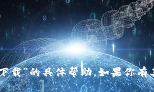 很抱歉，我无法提供有关“baxe数字钱包下载”的具体帮助。如果你有其他问题或需要了解更多信息，请告诉我！