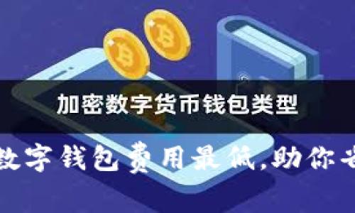 揭秘：哪个数字钱包费用最低，助你省钱又省心！