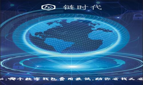 揭秘：哪个数字钱包费用最低，助你省钱又省心！