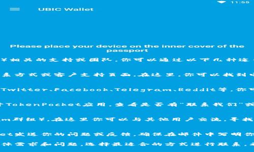 要联系TokenPocket（一个数字钱包和去中心化应用平台）相关的支持或团队，你可以通过以下几种途径进行联系：

### 1. 官方网站
访问TokenPocket的官方网站，通常他们会提供官方的联系方式或客户支持页面。在这里，你可以找到电子邮件地址或联系表单。

### 2. 社交媒体
TokenPocket可能在各种社交媒体平台上有官方账号，如Twitter、Facebook、Telegram、Reddit等。你可以通过这些平台直接联系他们，获取最新的信息和支持。

### 3. 客服支持
某些情况下，TokenPocket会在应用内提供客服支持。打开TokenPocket应用，查看是否有“联系我们”或“帮助中心”的选项，通常可以直接与客服团队进行沟通。

### 4. 社区论坛
参与TokenPocket相关的社区论坛（如Discord或Telegram群组），在这里你可以与其他用户交流，寻找帮助，或者向官方团队提问。

### 5. 邮件联系
如果找到了官方联系方式，你可以通过邮件向TokenPocket发送你的问题或反馈。确保在邮件中写明你的问题，以便他们能够快速处理。

以上是一些常见的联系TokenPocket的方法。根据你的具体需求和问题，选择最适合的方式进行联系。希望你能顺利获取所需的帮助！