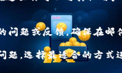 要联系TokenPocket（一个数字钱包和去中心化应用平台）相关的支持或团队，你可以通过以下几种途径进行联系：

### 1. 官方网站
访问TokenPocket的官方网站，通常他们会提供官方的联系方式或客户支持页面。在这里，你可以找到电子邮件地址或联系表单。

### 2. 社交媒体
TokenPocket可能在各种社交媒体平台上有官方账号，如Twitter、Facebook、Telegram、Reddit等。你可以通过这些平台直接联系他们，获取最新的信息和支持。

### 3. 客服支持
某些情况下，TokenPocket会在应用内提供客服支持。打开TokenPocket应用，查看是否有“联系我们”或“帮助中心”的选项，通常可以直接与客服团队进行沟通。

### 4. 社区论坛
参与TokenPocket相关的社区论坛（如Discord或Telegram群组），在这里你可以与其他用户交流，寻找帮助，或者向官方团队提问。

### 5. 邮件联系
如果找到了官方联系方式，你可以通过邮件向TokenPocket发送你的问题或反馈。确保在邮件中写明你的问题，以便他们能够快速处理。

以上是一些常见的联系TokenPocket的方法。根据你的具体需求和问题，选择最适合的方式进行联系。希望你能顺利获取所需的帮助！