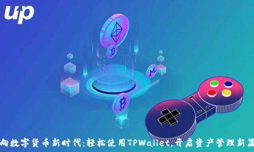   
迈向数字货币新时代：轻松使用TPWallet，开启资产管理新篇章