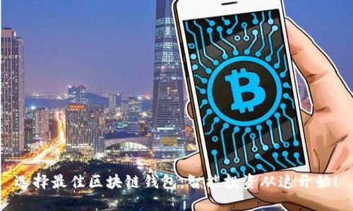 选择最佳区块链钱包：智能投资从这开始！