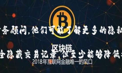 在TPWallet中隐藏交易记录并不直接支持，但您可以通过一些方法来管理隐私和降低被追踪的可能性。以下是一些可能的方法：

使用隐私币种
选择使用隐私专用的加密货币进行交易，例如门罗币（Monero）或Zcash，这些币种设计上致力于保护用户的交易隐私。这意味着您的交易信息将不会被公开记录，保护了用户的身份和余额信息。

创建新的钱包地址
定期生成新的钱包地址可以帮助您更好地管理个人隐私。许多钱包支持多个地址的生成和管理。在进行不同的交易时使用不同的地址，从而降低某一特定地址的交易记录被追踪的风险。

利用混币服务
混币服务（Coin Mixing Services）允许用户将他们的币与他人的币混合，这样就很难追踪到某一特定用户的交易记录。这类服务可以使用在TPWallet中产生的地址，进一步增加您的隐私保护层。

注意交易频率与金额
如果您在TPWallet中进行小额交易或不频繁的交易，可能会减轻外界对您交易记录的关注程度。大笔或频繁的交易往往更容易引起注意，因此在计划交易时，思考交易的时间和金额。

保持软件更新
确保您的TPWallet和相关软件始终保持最新，避免因安全漏洞导致的隐私泄露。定期检查更新，并启用任何隐私相关的设置，增强您的保护措施。

合理使用第三方工具
有时，使用一些第三方隐私保护工具，例如虚拟私人网络（VPN），可以帮助掩盖您的网络活动和位置，从而在使用TPWallet交易时提供额外的隐私保护。

向专业人士咨询
如果您对如何隐藏交易记录有更深入的需求，可以咨询加密货币相关的法律和财务顾问。他们可能了解更多的隐私保护方法和策略，帮助您更安全地管理您的数字资产。

通过这些方法，您可以在一定程度上提升在TPWallet中的交易隐私，即使无法完全隐藏交易记录，但至少能够降低被追踪的风险。希望这些信息能对您的隐私保护有所帮助。