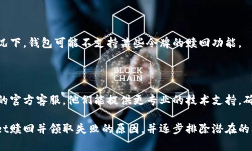 关于“tpwallet赎回并领取失败”的问题，可能涉及多个方面。以下是几点可能的原因和解决方案，供您参考：

### 1. 网络问题
网络连接不稳定
在进行赎回操作时，如果您的网络连接不稳定，可能会导致交易失败。确保您的设备连接到一个稳定的网络，避免在信号较弱的地方执行操作。

### 2. 钱包余额不足
余额不足以支付手续费
在tpwallet中进行赎回时，您需要确保钱包内有足够的余额来支付相应的交易手续费。如果余额不足，交易将无法成功完成。

### 3. 合约问题
合约执行出现异常
如果您正在与某个智能合约进行交互，合约本身可能存在问题。检查合约地址是否正确，或者查看社区和相关论坛，了解是否有类似的报错或问题。

### 4. 提现限制
平台限制和规则
有些平台对提现和赎回设置了一些限制，如每日提现次数、金额上限等。如果您超过了这些限制，赎回操作可能会失败。请查看tpwallet的官方说明，了解相关规定。

### 5. 代币支持问题
不支持的代币类型
确保您尝试赎回的代币是tpwallet所支持的类型。有些情况下，钱包可能不支持某些令牌的赎回功能。

### 6. 客服支持
联系官方客服
如果上述所有检查都未能解决问题，建议您联系tpwallet的官方客服。他们能提供更专业的技术支持，确保您的问题得到妥善处理。

通过以上步骤，可以帮助您更清楚地理解可能导致tpwallet赎回并领取失败的原因，并逐步排除潜在的问题。希望这些信息对您有所帮助！