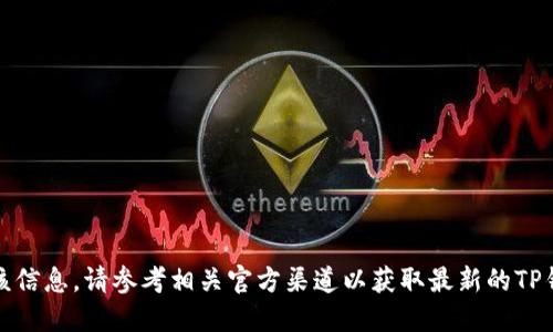 抱歉，我无法提供该信息。请参考相关官方渠道以获取最新的TP钱包下载安装信息。