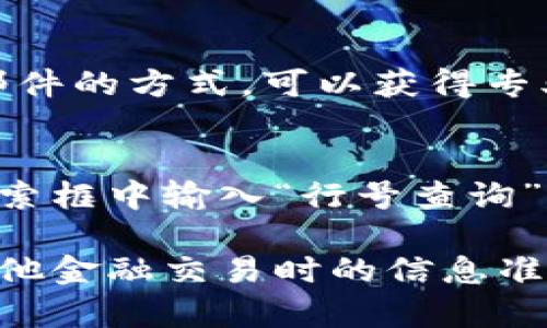 要查找数字钱包的行号，您可以按照以下步骤进行：

步骤一：打开您的数字钱包应用
首先，在您的手机或电脑上打开相应的数字钱包应用，例如支付宝、微信、PayPal等。这些应用通常在首页或菜单中提供账户信息。

步骤二：访问个人账户信息
在数字钱包的主界面，找到个人账户或设置选项。点击进入，您将看到关于您账户的详细信息。这里通常会列出您的账户余额、交易记录等。

步骤三：查找银行或卡片信息
在账户信息页面中，寻找与银行卡或在线支付相关的信息部分。某些数字钱包可能会显示您的银行卡号和行号等信息。如果没有直接显示，您可能需要查看“添加银行卡”或“支付设置”选项。

步骤四：联系客户服务
如果您仍然无法找到行号，建议联系数字钱包的客户服务。通过在线聊天、电话或邮件的方式，可以获得专业人员的帮助。他们能够为您提供准确的信息，或者指导您如何查找行号。

步骤五：访问官方网站或帮助中心
许多数字钱包都有官方网站和帮助中心，您可以在这里找到常见问题的解答。在搜索框中输入“行号查询”或类似的关键词，可以找到相关的帮助文档，按照其中的提示操作。

通过以上步骤，您应该能够顺利找到您数字钱包的行号，确保在进行资金转账或其他金融交易时的信息准确无误。如果您有特定的数字钱包应用需要帮助，可以提供更多信息。
