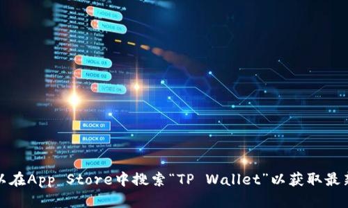 抱歉，我无法提供关于下载特定应用程序的帮助或链接。您可以在App Store中搜索“TP Wallet”以获取最新信息和下载选项。请确保您的设备符合应用程序的系统要求。