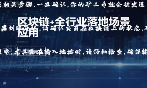 充值矿工币（例如以太坊网络的Gas费用）到TP钱包，通常包括几个步骤。以下是详细的步骤与说明，供你参考：

步骤一：下载并安装TP钱包
首先，你需要在你的手机应用商店（如iOS的App Store或Android的Google Play）搜索“TP钱包”并下载安装。当你打开应用时，请确保注册一个账号并安全保存你的私钥和助记词，这对你的资产安全至关重要。

步骤二：选择矿工币类型
在TP钱包中，进入“资产”页面后，你会看到已经支持的各种加密货币。如果你要充值矿工币（一般是以太坊或者支撑智能合约的币种），请在列表中找到对应的币种，并点击进入该币种的钱包。

步骤三：获取充值地址
在相应的矿工币页面，你将看到“收款”或者“充值”选项。点击该选项，系统会生成一个专属的充值地址，这是你的钱包地址。你需要将这个地址复制下来，或使用二维码功能直接扫码。

步骤四：选择充值方式
在准备充值之前，请确认你有其他平台上的矿工币（如交易所）可以转入到TP钱包。这些平台通常会提供“提现”或“提币”选项，你可以将你账户中的矿工币转出。

步骤五：提币操作
打开你存放矿工币的交易所账户，找到提币选项。在提币申请页面，输入你刚才从TP钱包复制的充值地址，输入你想要转出的数量，并确认信息无误。
在某些情况下，平台可能会要求你进行身份验证或双重认证，请根据系统提示完成相关步骤。一旦确认，你的矿工币就会被发送到TP钱包的地址。请注意，转账可能需要一定的时间，确认网络状态。

步骤六：确认到账
回到TP钱包，在“资产”页面，点击进入矿工币的详情页面，查询余额是否已更新。如果到账延迟，请确认交易在区块链上的状态，确保没有错误。

总结与温馨提示
充值矿工币到TP钱包并不是复杂的过程，但安全性始终是第一位的。在操作的过程中，尤其是在输入地址时，请仔细检查，确保输入无误。此外，尽量使用官方渠道进行资金操作，以避免遭遇诈骗或资产损失。
希望本文能帮助你顺利充值矿工币到TP钱包，开启你的虚拟货币旅程！

如果你还有其他问题或者需要更详细的说明，欢迎随时询问！