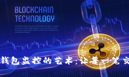 掌握区块链钱包监控的艺术：让每一笔交易清晰可见