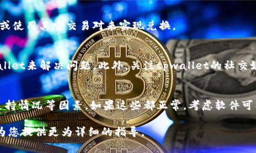 关于tpwallet闪兑无法兑换的问题，可能涉及多个方面的原因。以下是一些常见的原因及对应的解决方案：

1. 网络问题
首先，请确保您的网络连接稳定。如果您的网络不稳定，可能会导致交易请求无法发送或处理。您可以尝试切换网络，或者重新连接Wi-Fi，看看问题是否得到解决。

2. 钱包版本过期
确保您使用的tpwallet是最新版本。开发者会不定期推出更新以修复bug和改善用户体验。如果钱包版本过旧，可能会出现与交易相关的问题。您可以前往应用商店检查更新，或访问tpwallet的官方网站下载最新版本。

3. 交易费用不足
提交交易时，确保您账户中有足够的余额用于支付交易费用。不同的网络和代币会有不同的费用标准，如果余额不足，交易将无法完成。您可以通过查看当前网络的交易费用，调整您的兑换操作。

4. 代币支持情况
tpwallet可能并不支持某些特定代币的闪兑。请确认您要兑换的代币是否在支持名单上。如果不在列表中，您可能需要寻找其他交易所或平台进行兑换。

5. 流动性问题
闪兑所需的代币可能在市场上缺乏流动性，导致无法完成交易。您可以尝试在不同的时间段进行交易，或使用其它交易对来实现兑换。

6. 软件故障
如果以上问题都没有得到解决，可能是软件内部出现了故障。您可以清理应用缓存，或者重新安装tpwallet来解决问题。此外，关注tpwallet的社交媒体或社区，获取官方的技术支持和维护信息。

总结
在使用tpwallet进行闪兑时，如果遇到无法兑换的问题，首先要查看网络状况、钱包版本、余额和代币支持情况等因素。如果这些都正常，考虑软件可能存在的问题并采取相应措施。同时，确保从官方渠道获取信息，以防组件或操作不当导致更大的问题。

如果上述方法均未解决问题，建议您联系tpwallet的客服或在社区论坛发帖求助，他们的专业团队会为您提供更为详细的指导。