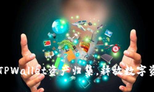 如何高效进行TPWallet资产归集，释放数字资产的无限潜力