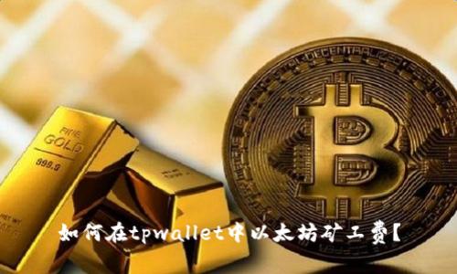 如何在tpwallet中以太坊矿工费？