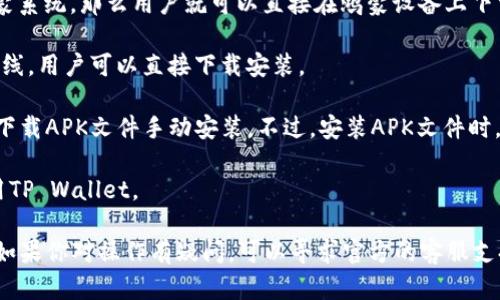 鸿蒙系统是华为开发的一款操作系统，主要面向智能手机、平板电脑、物联网设备等。TP Wallet是一个区块链钱包应用，支持多种数字资产的管理和交易。根据目前的信息，TP Wallet是否可以在鸿蒙系统上安装，取决于以下几个方面：

1. **兼容性**：如果TP Wallet的开发团队已经针对鸿蒙系统发布了相应版本或者适配了鸿蒙系统，那么用户就可以直接在鸿蒙设备上下载并使用该应用。

2. **应用市场**：鸿蒙系统有自己的应用市场（如华为应用市场），如果TP Wallet在该市场上线，用户可以直接下载安装。

3. **APK安装**：如果TP Wallet没有提供鸿蒙版本的应用，但有Android版本，用户可以尝试下载APK文件手动安装。不过，安装APK文件时，建议确保来源可靠，以防安全风险。

4. **社区反馈**：可以查询相关的技术论坛或社区，看看其他用户是否成功在鸿蒙系统上使用TP Wallet。

建议你访问TP Wallet的官方网站或华为的支持页面，以获取最新的兼容性信息和安装指导。如果你对操作有疑问，可以寻求官方的客服支持。