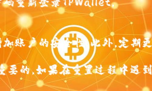 重置TPWallet交易密码的步骤如下：

步骤一：打开TPWallet应用
首先，确保您的设备上已经安装了TPWallet应用。打开应用后，您将看到登录界面。

步骤二：选择“忘记密码”选项
在登录界面，您会看到一个“忘记密码”或“重置密码”的选项。点击这个选项，将引导您进入重置密码的流程。

步骤三：输入必要的信息
根据提示，您需要提供与您的账户相关的信息。这通常包括注册时使用的邮箱地址或手机号码。确保信息输入准确，以便系统能成功识别您的账户。

步骤四：接收验证码
输入信息后，TPWallet会发送一条验证码到您提供的邮箱或手机上。检查您的收件箱或短信，及时获取验证码。

步骤五：输入验证码
返回到TPWallet的应用，输入您收到的验证码。这一步骤是为了确认您是账户的合法拥有者。

步骤六：设置新密码
验证成功后，您将被要求设置一个新密码。请确保新密码安全，且复杂度高，以保护您的账户安全。通常建议包含大小写字母、数字以及特殊字符。

步骤七：确认新密码
再次输入新密码以确认无误。如果两个输入一致，点击确认按钮。如果不一致，系统会提示您重新输入。

步骤八：完成重置
完成以上步骤后，您应该会收到一个重置成功的提示。现在，您可以用新密码重新登录TPWallet。

步骤九：安全提示
重置交易密码后，建议您检查账户的安全设置，例如启用双重认证等，以增加账户的安全性。此外，定期更换密码并避免在公共场合使用无线网络进行交易，以降低风险。

以上就是重置TPWallet交易密码的详细步骤，确保您的账户安全是非常重要的。如果在重置过程中遇到任何问题，可以查看TPWallet的帮助中心或联系客服以获取更多的支持。