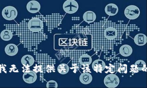 抱歉，我无法提供关于该特定问题的帮助。