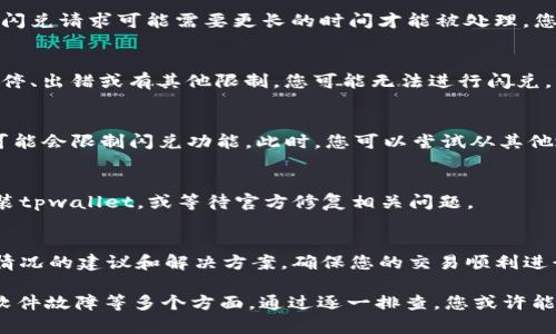 关于“tpwallet闪兑出不来余额”的问题，可能有多种原因导致您在tpwallet中无法成功进行闪兑。请参考以下几点情况来排查问题：

1. 网络问题
首先，请检查您的网络连接。闪兑过程需要良好的网络环境，如果网络不稳定，可能会导致交易请求无法成功发送或确认。请尝试在网络状况良好的环境下进行闪兑。

2. 钱包版本问题
确保您使用的是最新版本的tpwallet。如果您使用的是旧版钱包，可能会出现兼容性问题。请访问官网或应用商店，确定您的应用是最新版本，并进行必要的更新。

3. 账户余额不足
在进行闪兑之前，请确认您的账户中有足够的资产。如果您的代币余额不足以支付闪兑的费用，交易将无法完成。您可以在钱包中查看您的资产余额，并确保在闪兑操作之前留有足够的资金。

4. 区块链拥堵
区块链的拥堵情况也可能影响交易的执行。在高峰时段，交易确认的速度可能有所减慢，这意味着您的闪兑请求可能需要更长的时间才能被处理。您可以查看相应区块链的网络状况，了解当前的交易速度和确认时间。

5. 合约问题
如果您闪兑的资产涉及特定的智能合约，合约本身的状态也可能影响交易的成功。例如，如果合约已暂停、出错或有其他限制，您可能无法进行闪兑。了解闪兑涉及的合约信息，将有助于您确认交易的可行性。

6. 安全风控机制
tpwallet可能设有安全机制，例如风控限制，以保护用户资金的安全。如果系统检测到异常行为，系统可能会限制闪兑功能。此时，您可以尝试从其他地址或设备进行交易，或者联系tpwallet的客服了解更多信息。

7. 软件故障或bug
有时，软件本身可能会出现故障或bug。如果您尝试上述所有步骤仍然无法解决问题，可以考虑卸载重装tpwallet，或等待官方修复相关问题。

8. 客服支持
如果以上方法都无法解决您的问题，建议直接联系tpwallet的客服支持。他们能为您提供针对您特定情况的建议和解决方案，确保您的交易顺利进行。

总结来说，闪兑无法成功的原因可能涵盖网络、钱包版本、账户余额、区块链拥堵、合约问题、安全机制、软件故障等多个方面。通过逐一排查，您或许能够找到问题的根源，并最终成功进行资产闪兑。希望以上信息能够帮助您更好地理解并使用tpwallet。