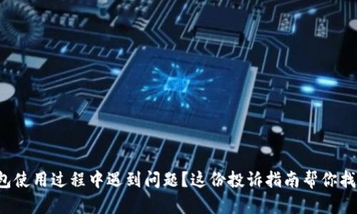 数字钱包使用过程中遇到问题？这份投诉指南帮你找回资金！