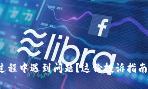数字钱包使用过程中遇到问题？这份投诉指南帮你找回资金！